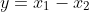 y = x_1 - x_2
